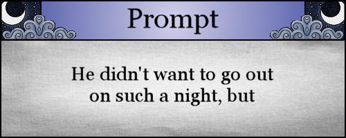 He didn't want to go out on such a night, but