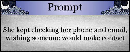 She kept checking her phone and email, wishing someone would make contact