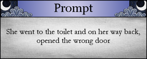 She went to the toilet and on her way back, opened the wrong door