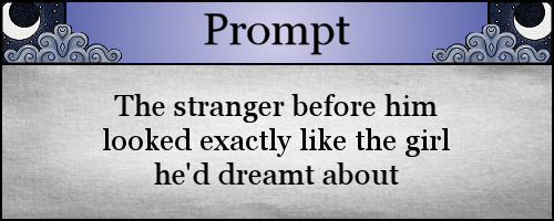 The stranger before him looked exactly like the girl he'd dreamt about