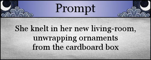 She knelt in her new living-room, unwrapping ornaments from the cardboard box