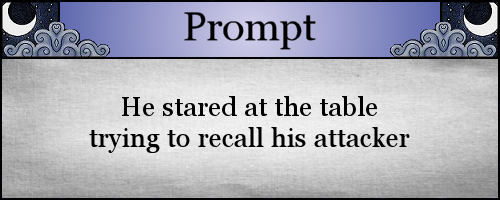 He stared at the table trying to recall his attacker