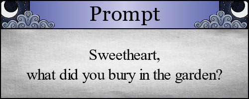 Sweetheart, what did you bury in the garden?