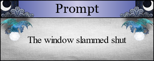 The window slammed shut