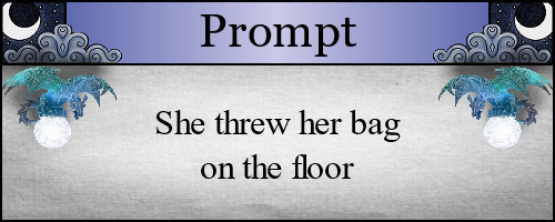 She threw her bag on the floor
