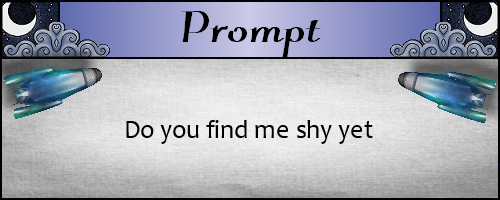 Do you find me shy yet