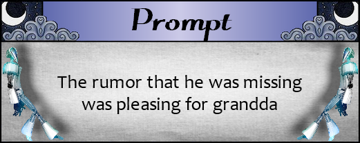 The rumor that he was missing was pleasing for grandda