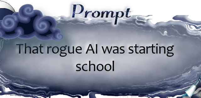 That rogue AI was starting school