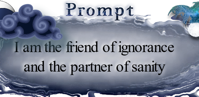 I am the friend of ignorance and the partner of sanity