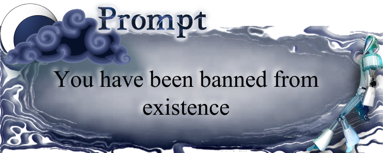 You have been banned from existence