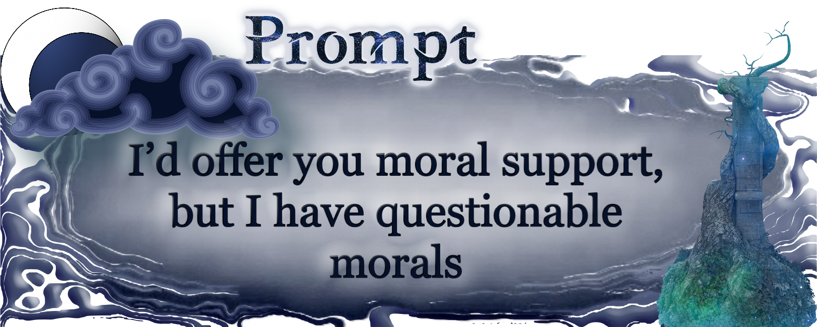 I’d offer you moral support, but I have questionable morals