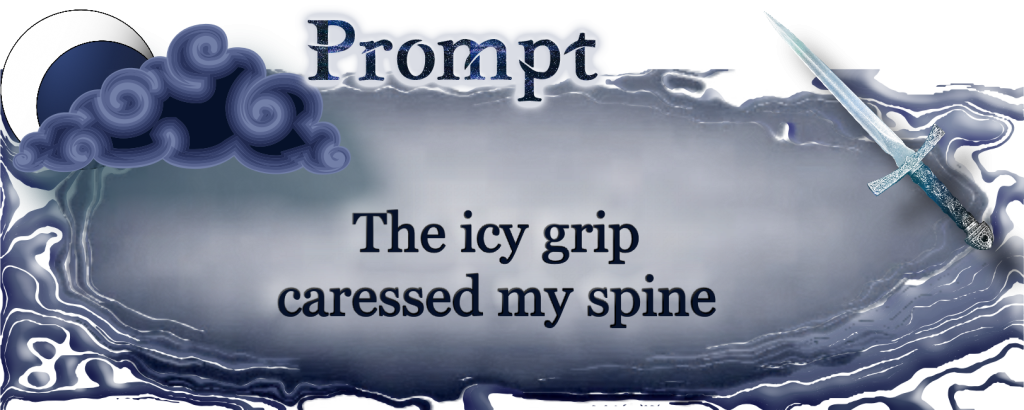 The icy grip caressed my spine