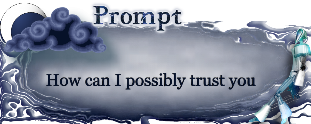 How can I possibly trust you