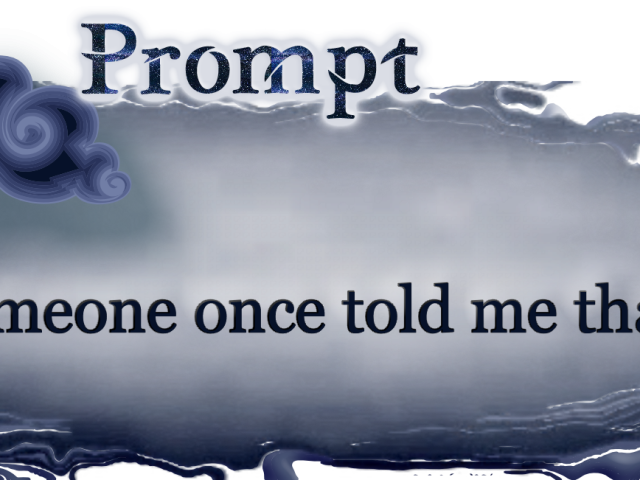 Word Prompt: Someone once told me that