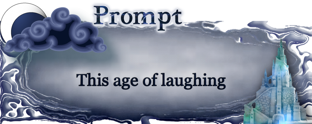 Word Prompt: This age of laughing