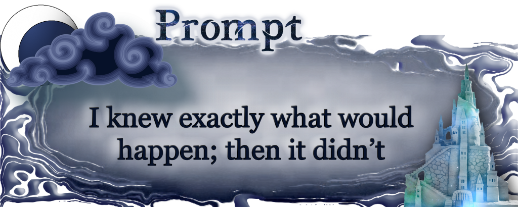 Word Prompt: I knew exactly what would happen; then it didn’t
