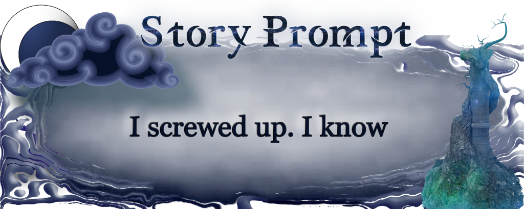 Author Jenna Eatough's Flash Fiction Story from writing prompt: I screwed up. I know
