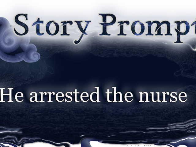 Author Jenna Eatough's Flash Fiction Story from writing prompt: He arrested the nurse