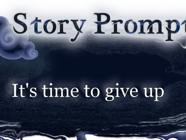 Author Jenna Eatough's Flash Fiction Story from writing prompt: It's time to give up