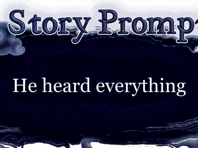 Author Jenna Eatough's Flash Fiction Story from writing prompt: He heard Everything